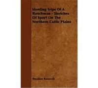 Hunting Trips of a Ranchman - Sketches of Sport on the Northern Cattle Plains Roosevelt, Theodore, IV, Graham, George Augustus (Auteur)