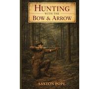 Hunting With The Bow And Arrow: Illustrated Edition