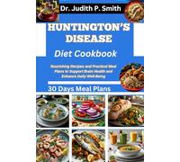 HUNTINGTON’S DISEASE DIET COOKBOOK: Nourishing Recipes and Practical Meal Plans to Support Brain Health and Enhance Daily Well Being