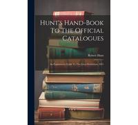 Hunt's Hand-Book To The Official Catalogues