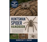 HUNTSMAN SPIDER HANDBOOK: The Complete Guide To Identification, Care, And Fascinating Behavior Of Huntsman Spiders For Enthusiasts, Pet Owners, And Arachnid Lovers