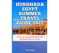Hurghada Egypt Summer Travel Guide 2025: Crystal Waters Desert Escapes and Sun Soaked Days by the Sea