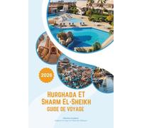 HURGHADA ET SHARM EL-SHIEKH GUIDE DE VOYAGE 2026: Une échappée luxueuse en mer Rouge en Égypte : complexes cinq étoiles, plongée de classe mondiale, ... cartes et expériences culturelles d'initiés.