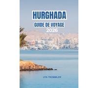 HURGHADA GUIDE DE VOYAGE 2026: Plages baignées par le soleil, patrimoine ancien et aventures à travers l'Égypte et la mer Rouge