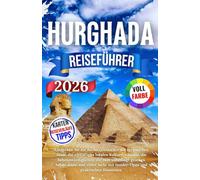 Hurghada Reiseführer 2026: Entdecken Sie die antike Geschichte der ägyptischen Stadt, die vielfältigen lokalen Kulturerlebnisse, die ... mit Insider-Tipps und praktischen Hinweisen.