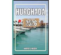 HURGHADA TRAVEL GUIDE: A Journey of Experiences From Iconic Landmarks & Hidden Gems, to Cultures, Cuisines, Adventure and More