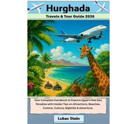 Hurghada Travels & Tour Guide 2026: Your Complete Handbook to Explore Egypt’s Red Sea Paradise with Insider Tips on Attractions, Beaches, Cuisine, Culture, Nightlife & Adventure