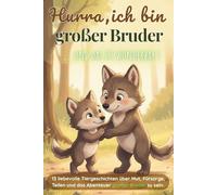 Hurra ich bin großer Bruder ...und das ist wunderbar: 13 liebevolle Tiergeschichten über Mut, Fürsorge, Teilen und das Abenteuer großer Bruder zu ... Vorlesebuch für Kinder von 3-6 Jahren
