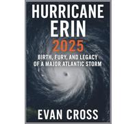 HURRICANE ERIN 2025: BIRTH, FURY, AND LEGACY OF A MAJOR ATLANTIC STORM