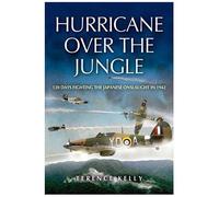 Hurricane Over The Jungle: 120 Days Fighting The Japanese Onslaught In 1942