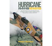 Hurricane R4118 Revisited: The Extraordinary Story of the Discovery and Restoration to Flight of a Battle of Britain Survivor: the Adventure Continues 2005-2017