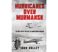Hurricanes Over Murmansk: Flying with the RAF in Northern Russia
