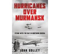 Hurricanes Over Murmansk: Flying with the RAF in Northern Russia