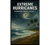 HURRICANES - Understanding, Predicting, Surviving - The mechanisms that give rise to hurricanes, their impact on society and the economy, and strategies for coping and surviving them.
