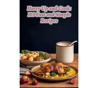 Hurry Up And Cook: 103 Fast And Simple Recipes