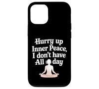 Hurry Up Inner Peace I Don't Have All Day Yoga Mood |- Coque pour iPhone 12/12 Pro
