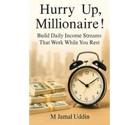Hurry Up , Millionaire !: Build Daily Income stream That Work While You Rest