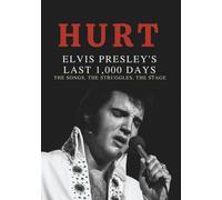 HURT: Elvis Presley’s Last 1,000 Days - The Songs, the Struggles, the Stage