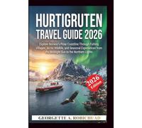 HURTIGRUTEN TRAVEL GUIDE 2026: Explore Norway’s Polar Coastline Through Fishing Villages, Arctic Wildlife, and Seasonal Experiences from the Midnight Sun to the Northern Lights