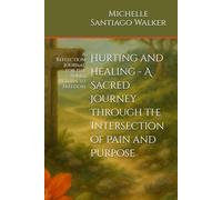 Hurting and Healing - A Sacred Journey Through the Intersection of Pain and Purpose: A Reflection Journal for the Soul's Return to Freedom