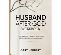 Husband After God Workbook: Deepening Your Connection with God and Strengthening Your Marriage