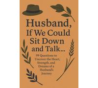 Husband, If We Could Sit Down and Talk…: 99 Questions to Uncover the Heart, Strength, and Dreams of a Husband’s Journey