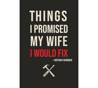 Husband Notebook "THINGS I PROMISED MY WIFE I WOULD FIX": Funny Husband Gift | 120 pages - 50 pages of "To Fix" list and 50 pages for notes