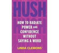 Hush How to Radiate Power and Confidence Without Saying a Word - Linda Clemons - Legacy Lit - ebook (ePub) - Livre