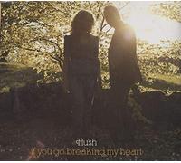 Hush - If You Go Breaking My Heart [Import]