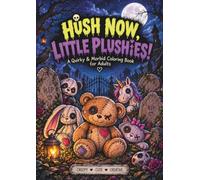 Hush Now, Little Plushies!: A Quirky & Morbid Coloring Book for Adults