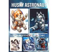 Husky Astronaut Photo Book: Adventurous Husky Canine Captured Through 40 Stunning Cosmic Images For Dog Lovers