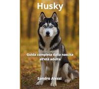 Husky: Guida completa dalla nascita all’età adulta