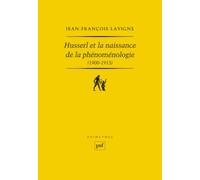 Husserl Et La Naissance De La Phénoménologie (1900-1913) - Des Recherches Logiques Aux Ideen : La Genèse De L'idéalisme Transcendantal Phénoménologique