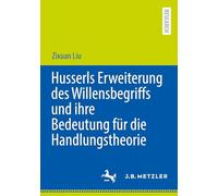 Husserls Erweiterung Des Willensbegriffs Und Ihre Bedeutung Für Die Handlungstheorie