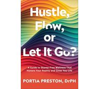 Hustle, Flow, or Let It Go?: A Guide to Shame-free Wellness That Honors Your Reality and Gives You Life