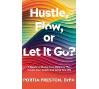 Hustle, Flow, or Let It Go?: A Guide to Shame-Free Wellness That Honors Your Reality and Gives You Life