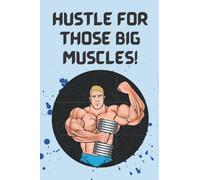 HUSTLE FOR THOSE BIG MUSCLES!: Inspire yourself each day when you have a workout