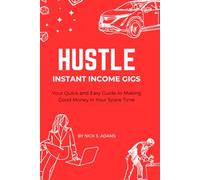 Hustle: Instant Income Gigs: Your Quick and Easy Guide to Making Good Money in Your Spare Time