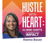 Hustle with HEART: 52 Mini-Shifts to Maximize Your Impact