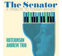 Hutchinson Andrew Trio – The Senator: A Tribute to Tommy Banks – CD