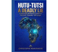 HUTU-TUTSI: A DEADLY LIE: Ethnics Without Ethnicity :RWANDA-BURUNDI-DR CONGO: Over 10 Million Dead. What if the entire Great Lakes Region was set ablaze by a fiction?