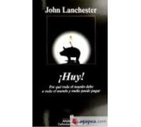 ¡Huy! Por Qué Todo El Mundo Debe A Todo El Mundo Y Nadie Puede Pagar - Lanchester, John Lanchester, John (Auteur)
