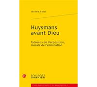 Huysmans avant Dieu Tableaux de l'exposition, morale de l'élimination - Jérôme Solal - Classiques Garnier - broché - Essai