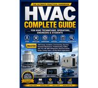 HVAC Complete Guide: The Ultimate Practical Handbook for HVAC Technicians, Operators, Engineers & Students: Master HVAC Design, Installation, ... Preventive Maintenance, Refrigeration etc.