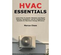 HVAC Essentials: Learn How To Install, Maintain and Repair Heating, Ventilation, and Air Conditioning Systems for Maximum Energy Efficiency