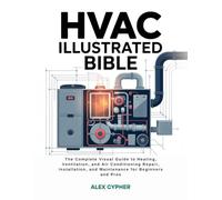 HVAC ILLUSTRATED BIBLE: The Complete Visual Guide to Heating, Ventilation, and Air Conditioning Repair, Installation, and Maintenance for Beginners and Pros