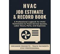 HVAC Job Estimate & Record Book: A Professional Logbook for HVAC Technicians to Track Service Quotes, Labor Hours, Parts, and Expenses