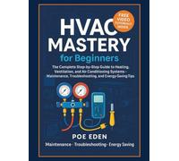 HVAC Mastery for Beginners: The Complete Step-by-Step Guide to Heating, Ventilation, and Air Conditioning Systems-Maintenance, Troubleshooting, and Energy-Saving Tips