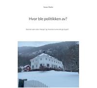 Hvor ble politikken av?: Eller skal det være sånn i Norge? Og Hvordan kunne det gå så galt?