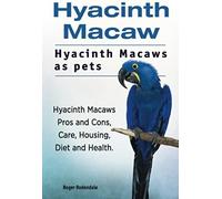 Hyacinth Macaw. Hyacinth Macaws As Pets. Hyacinth Macaws Pros And Cons, Care, Housing, Diet And Health.